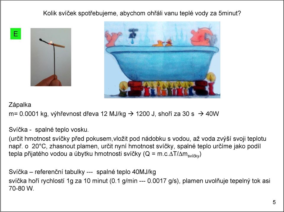 (určit hmotnost svíčky před pokusem,vložit pod nádobku s vodou, až voda zvýší svoji teplotu např.