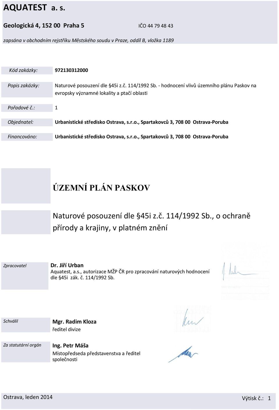 r.o., Spartakovců 3, 708 00 Ostrava-Poruba ÚZEMÍ PLÁ PASKOV dle 45i z.č. 114/1992 Sb., o ochraně přírody a krajiny, v platném znění Zpracovatel Dr. Jiří Urban Aquatest, a.s., autorizace MŽP ČR pro zpracování naturových hodnocení dle 45i zák.