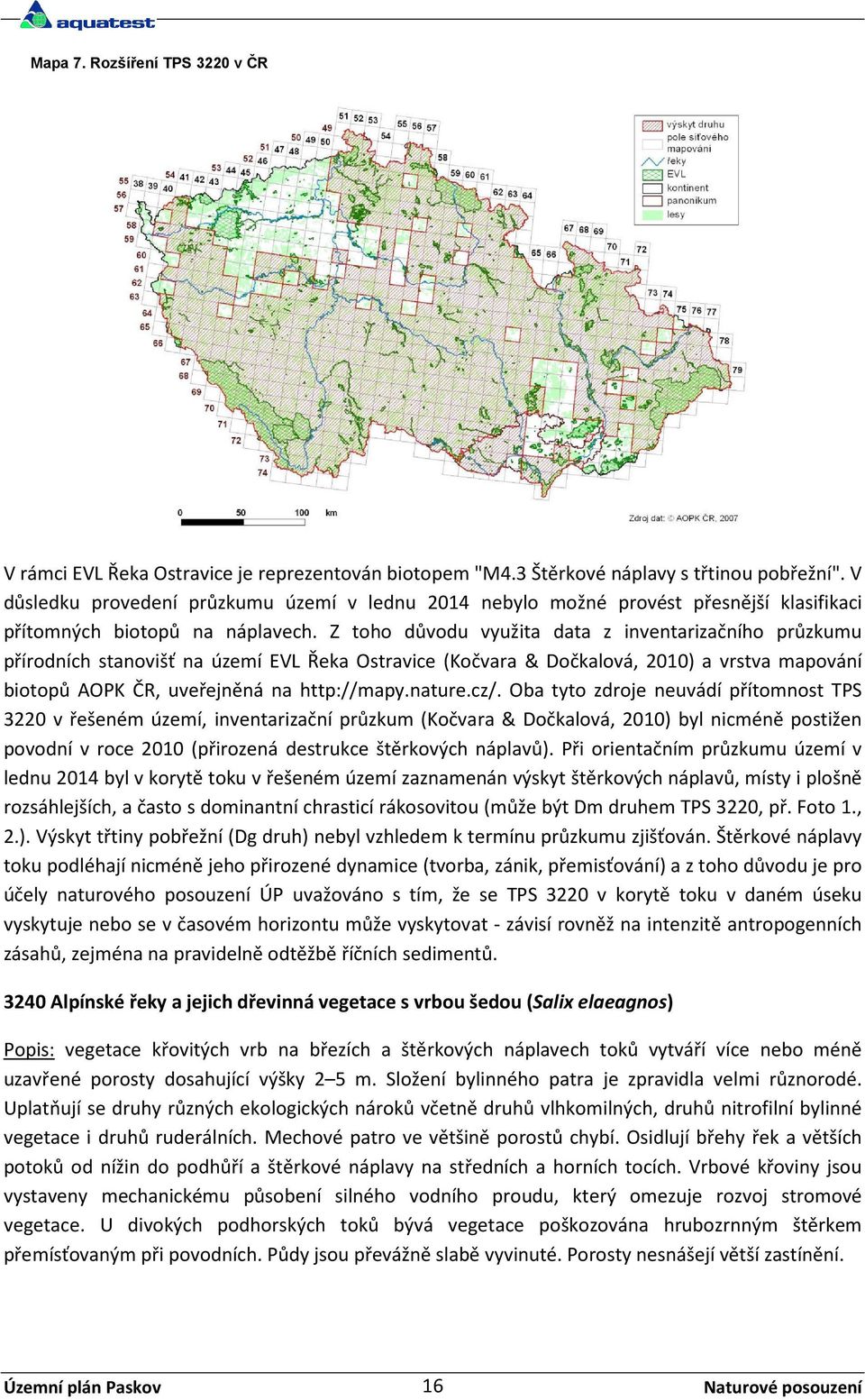 Z toho důvodu využita data z inventarizačního průzkumu přírodních stanovišť na území EVL Řeka Ostravice (Kočvara & Dočkalová, 2010) a vrstva mapování biotopů AOPK ČR, uveřejněná na http://mapy.nature.