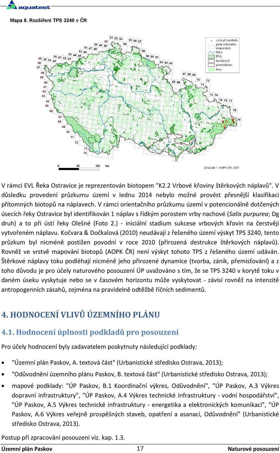 V rámci orientačního průzkumu území v potencionálně dotčených úsecích řeky Ostravice byl identifikován 1 náplav s řídkým porostem vrby nachové (Salix purpurea; Dg druh) a to při ústí řeky Olešné