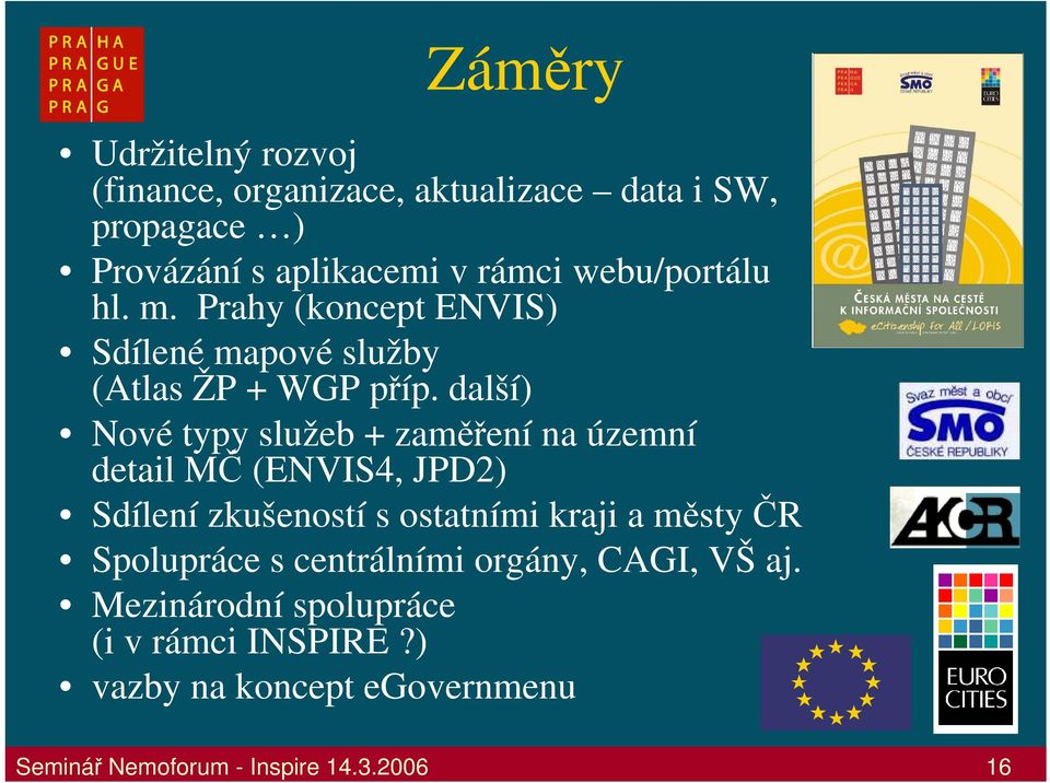 další) Nové typy služeb + zaměření na územní detail MČ (ENVIS4, JPD2) Sdílení zkušeností s ostatními kraji a městy ČR