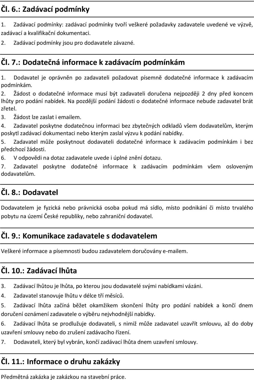 Žádost o dodatečné informace musí být zadavateli doručena nejpozději 2 dny před koncem lhůty pro podání nabídek. Na pozdější podání žádosti o dodatečné informace nebude zadavatel brát zřetel. 3.