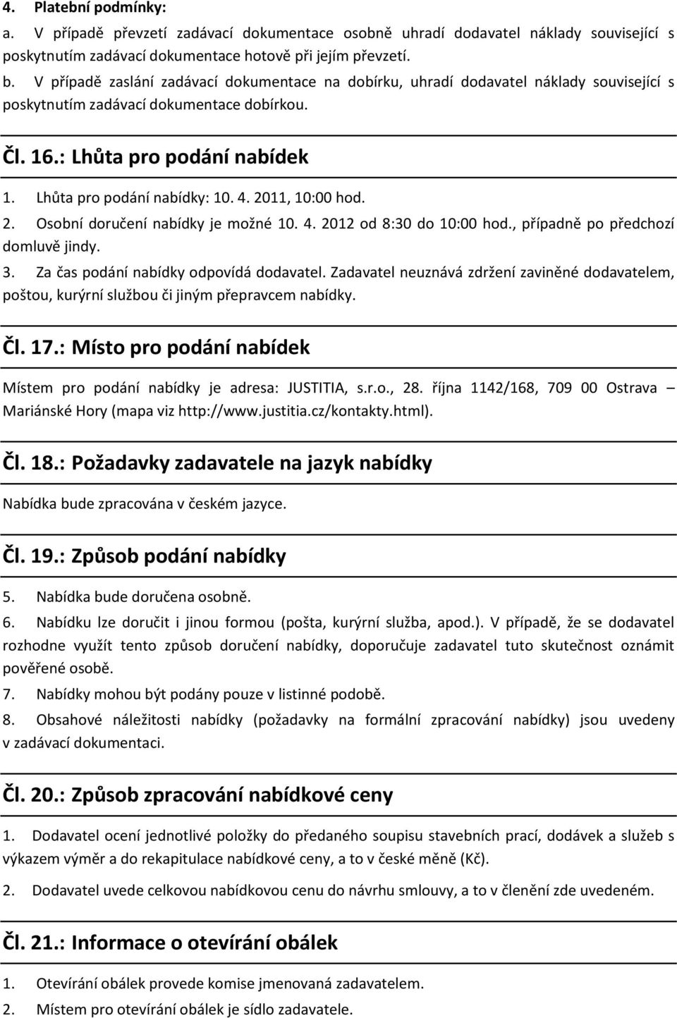 4. 2011, 10:00 hod. 2. Osobní doručení nabídky je možné 10. 4. 2012 od 8:30 do 10:00 hod., případně po předchozí domluvě jindy. 3. Za čas podání nabídky odpovídá dodavatel.