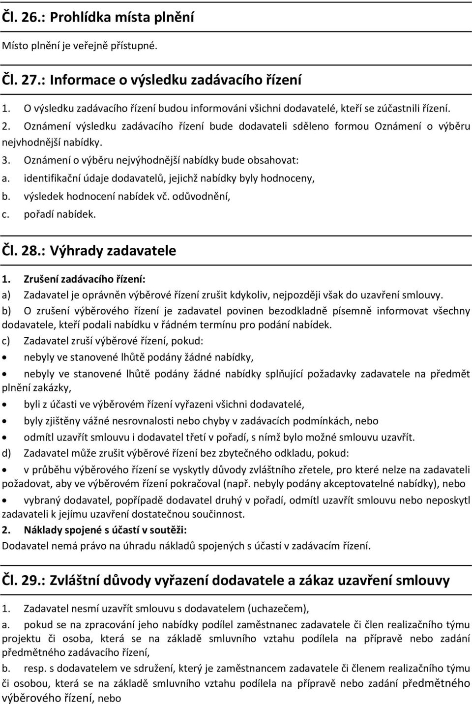 Oznámení výsledku zadávacího řízení bude dodavateli sděleno formou Oznámení o výběru nejvhodnější nabídky. 3. Oznámení o výběru nejvýhodnější nabídky bude obsahovat: a.