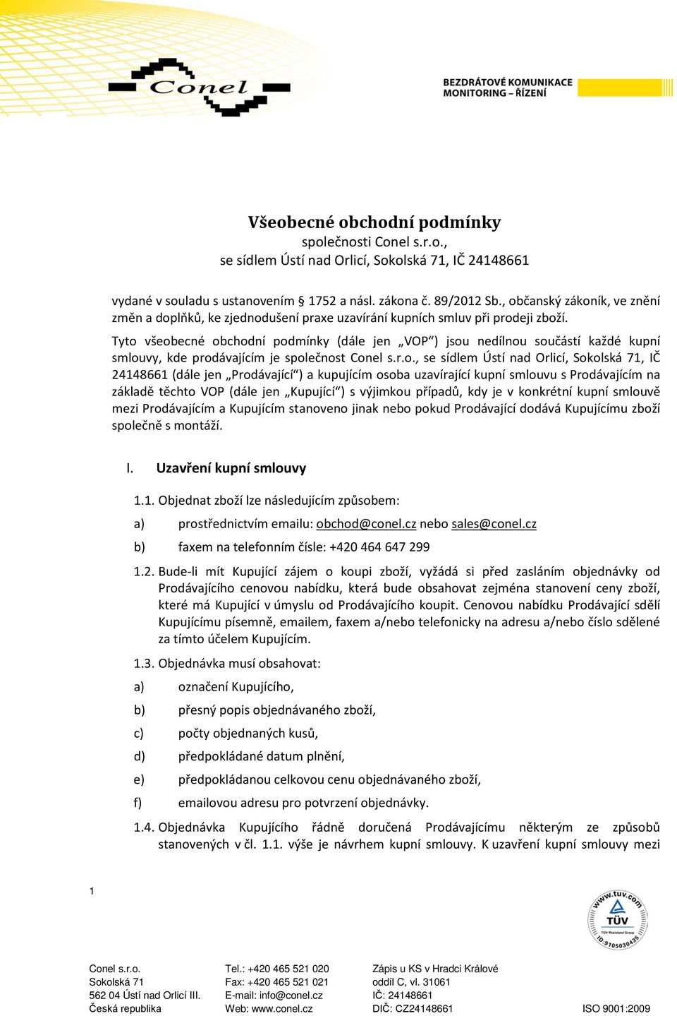 Tyto všeobecné obchodní podmínky (dále jen VOP ) jsou nedílnou součástí každé kupní smlouvy, kde prodávajícím je společnost Conel s.r.o., se sídlem Ústí nad Orlicí, Sokolská 71, IČ 24148661 (dále jen