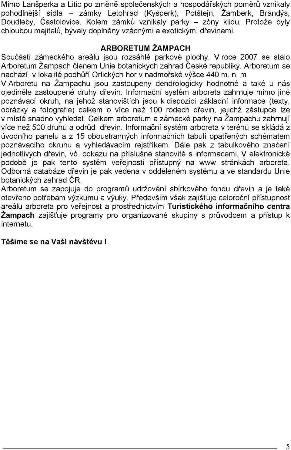 V roce 2007 se stalo Arboretum Žampach členem Unie botanických zahrad České republiky. Arboretum se na