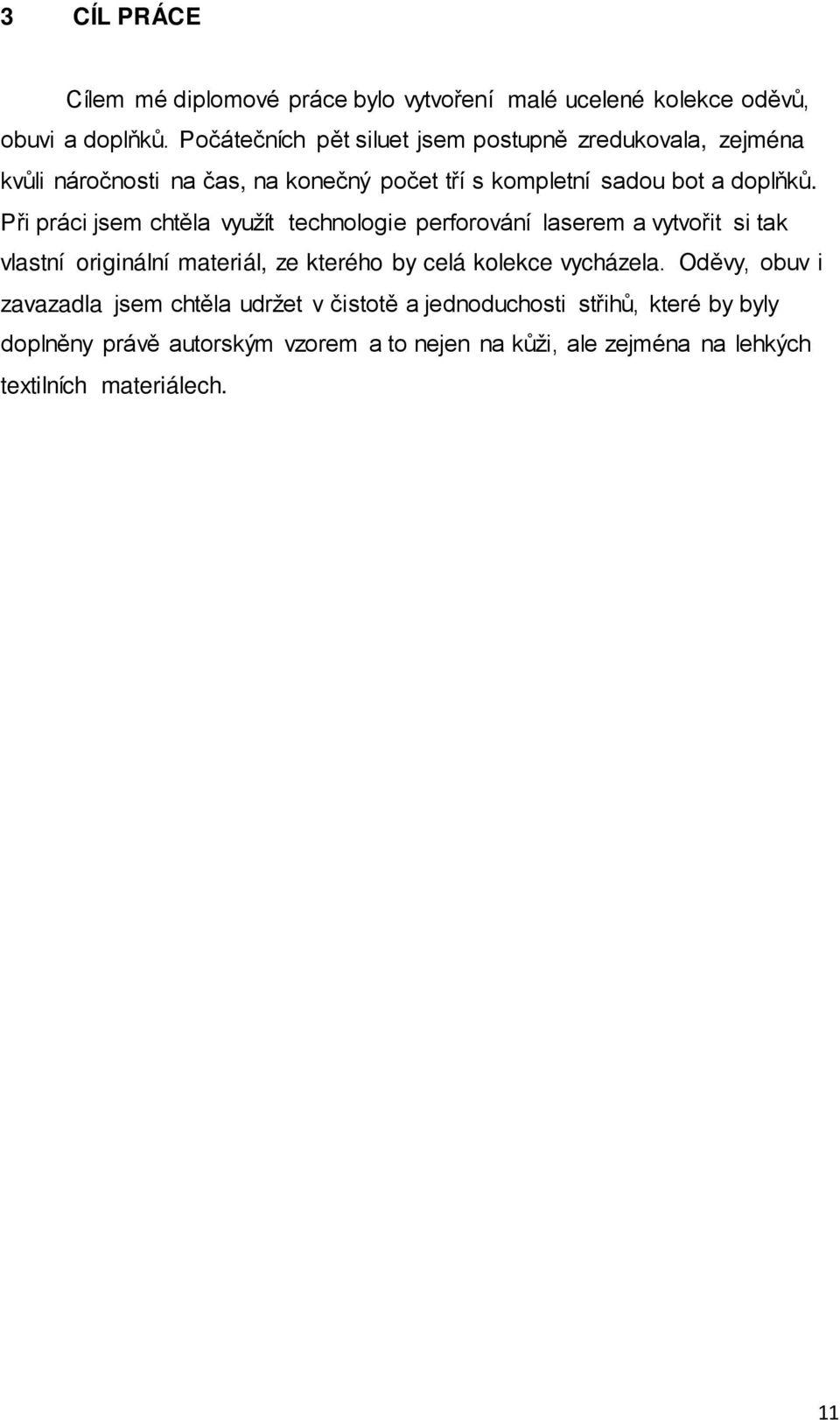 Při práci jsem chtěla využít technologie perforování laserem a vytvořit si tak vlastní originální materiál, ze kterého by celá kolekce