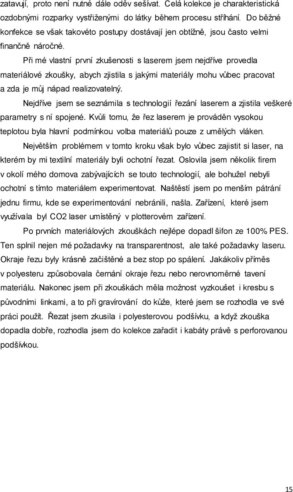 Při mé vlastní první zkušenosti s laserem jsem nejdříve provedla materiálové zkoušky, abych zjistila s jakými materiály mohu vůbec pracovat a zda je můj nápad realizovatelný.