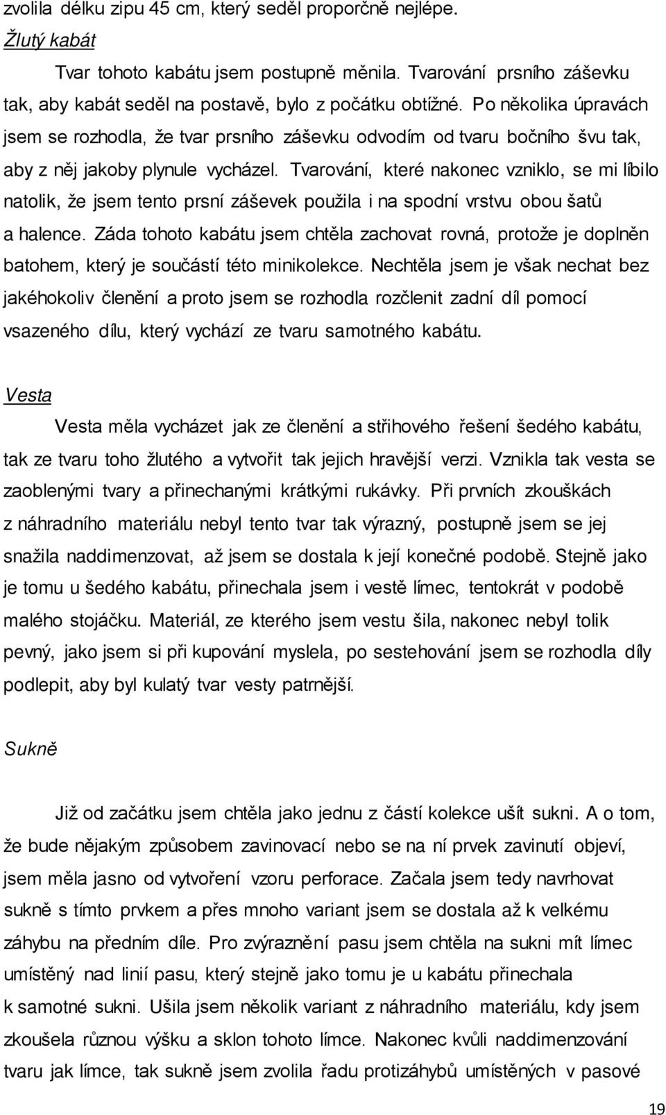 Tvarování, které nakonec vzniklo, se mi líbilo natolik, že jsem tento prsní záševek použila i na spodní vrstvu obou šatů a halence.