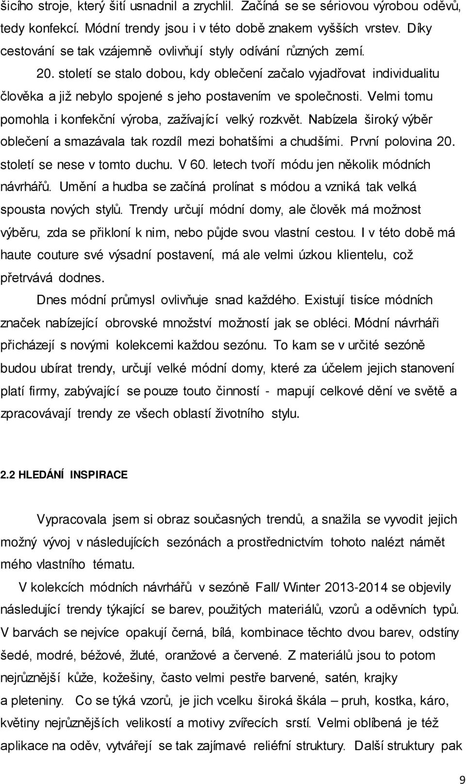 století se stalo dobou, kdy oblečení začalo vyjadřovat individualitu člověka a již nebylo spojené s jeho postavením ve společnosti. Velmi tomu pomohla i konfekční výroba, zažívající velký rozkvět.