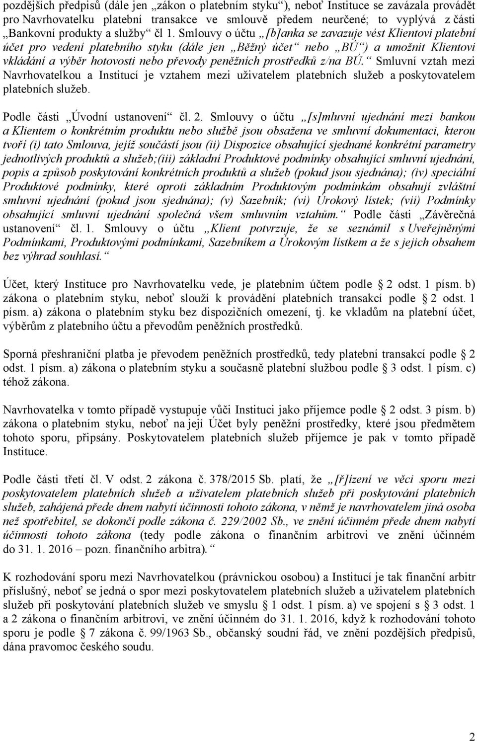 Smlouvy o účtu [b]anka se zavazuje vést Klientovi platební účet pro vedení platebního styku (dále jen Běžný účet nebo BÚ ) a umožnit Klientovi vkládání a výběr hotovosti nebo převody peněžních