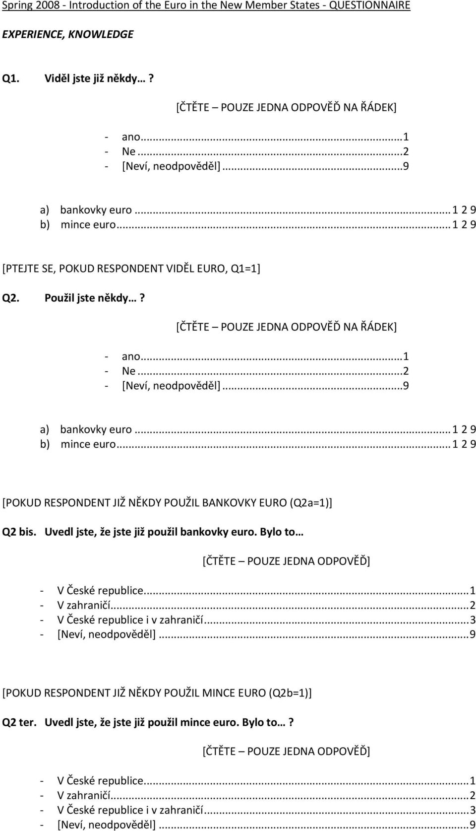 Uvedl jste, že jste již použil bankovky euro. Bylo to V České republice...1 V zahraničí...2 V České republice i v zahraničí...3 [POKUD RESPONDENT JIŽ NĚKDY POUŽIL MINCE EURO (Q2b=1)] Q2 ter.