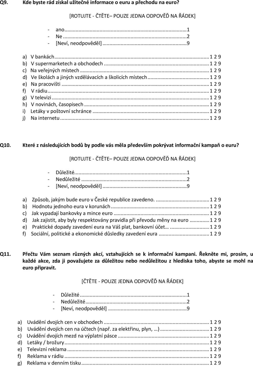 ..1 2 9 i) Letáky v poštovní schránce...1 2 9 j) Na internetu...1 2 9 Q10. Které z následujících bodů by podle vás měla především pokrývat informační kampaň o euru?