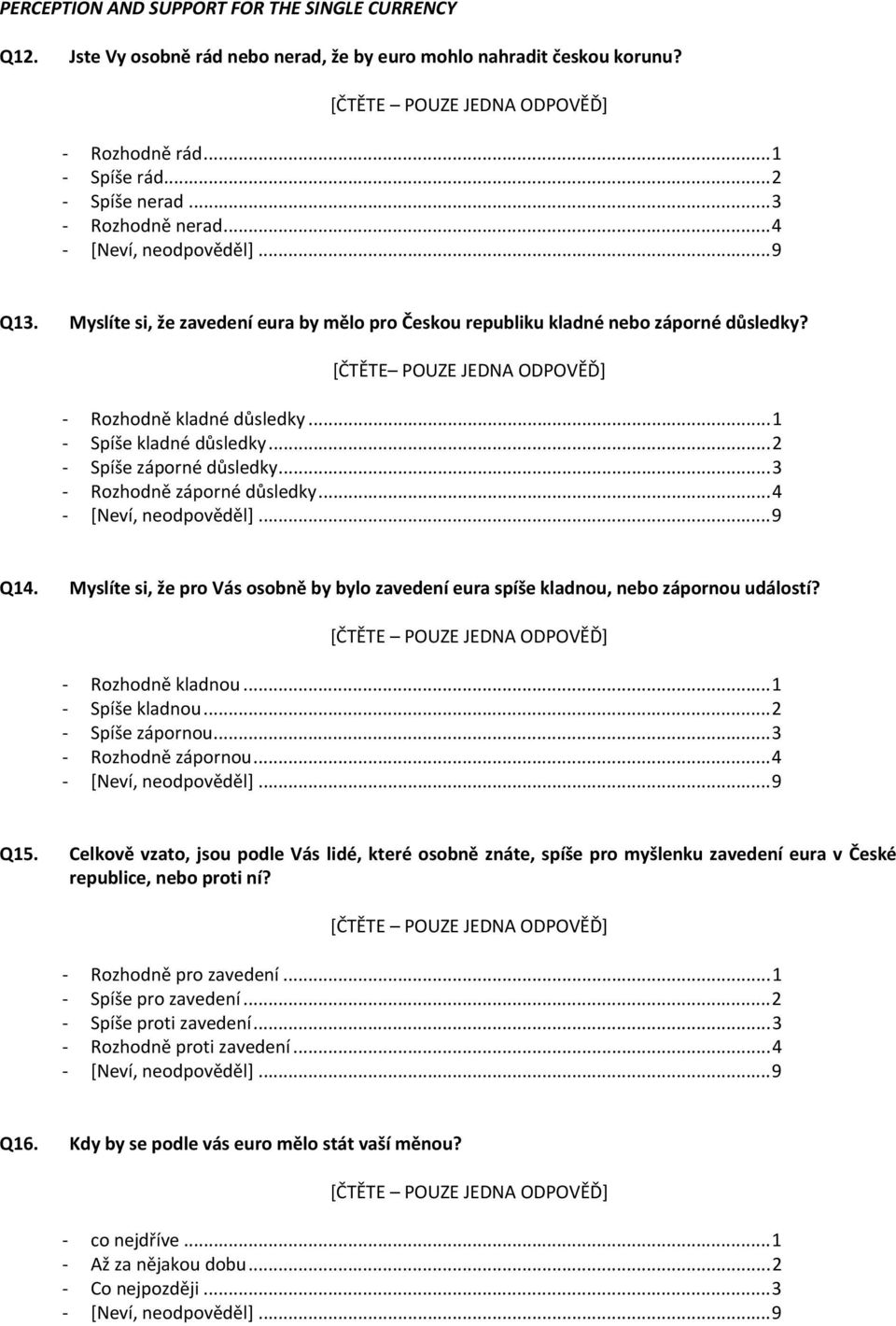 ..4 Q14. Myslíte si, že pro Vás osobně by bylo zavedení eura spíše kladnou, nebo zápornou událostí? Rozhodně kladnou...1 Spíše kladnou...2 Spíše zápornou...3 Rozhodně zápornou...4 Q15.