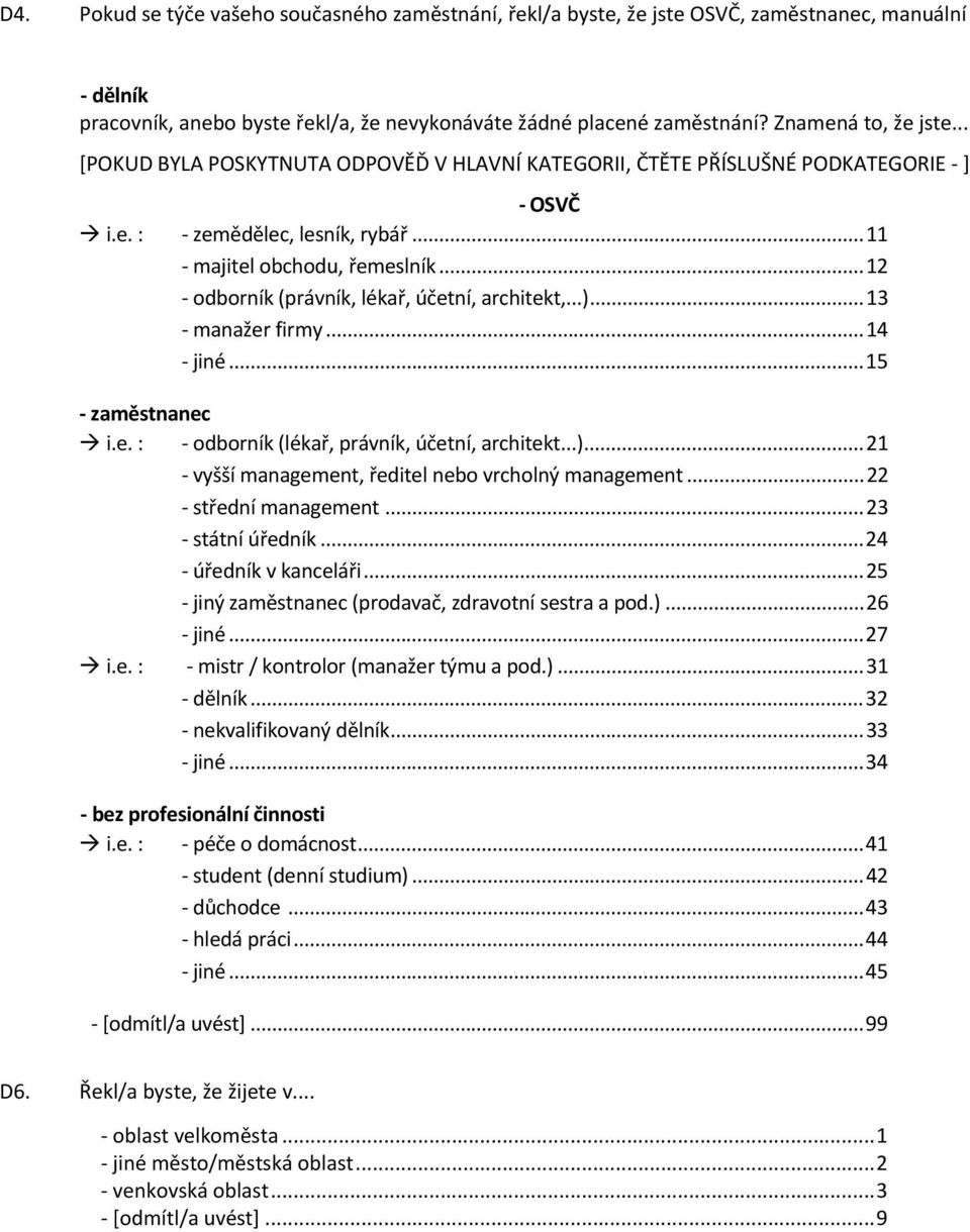 ..12 odborník (právník, lékař, účetní, architekt,...)...13 manažer firmy...14 jiné...15 zaměstnanec i.e. : odborník (lékař, právník, účetní, architekt...)...21 vyšší management, ředitel nebo vrcholný management.