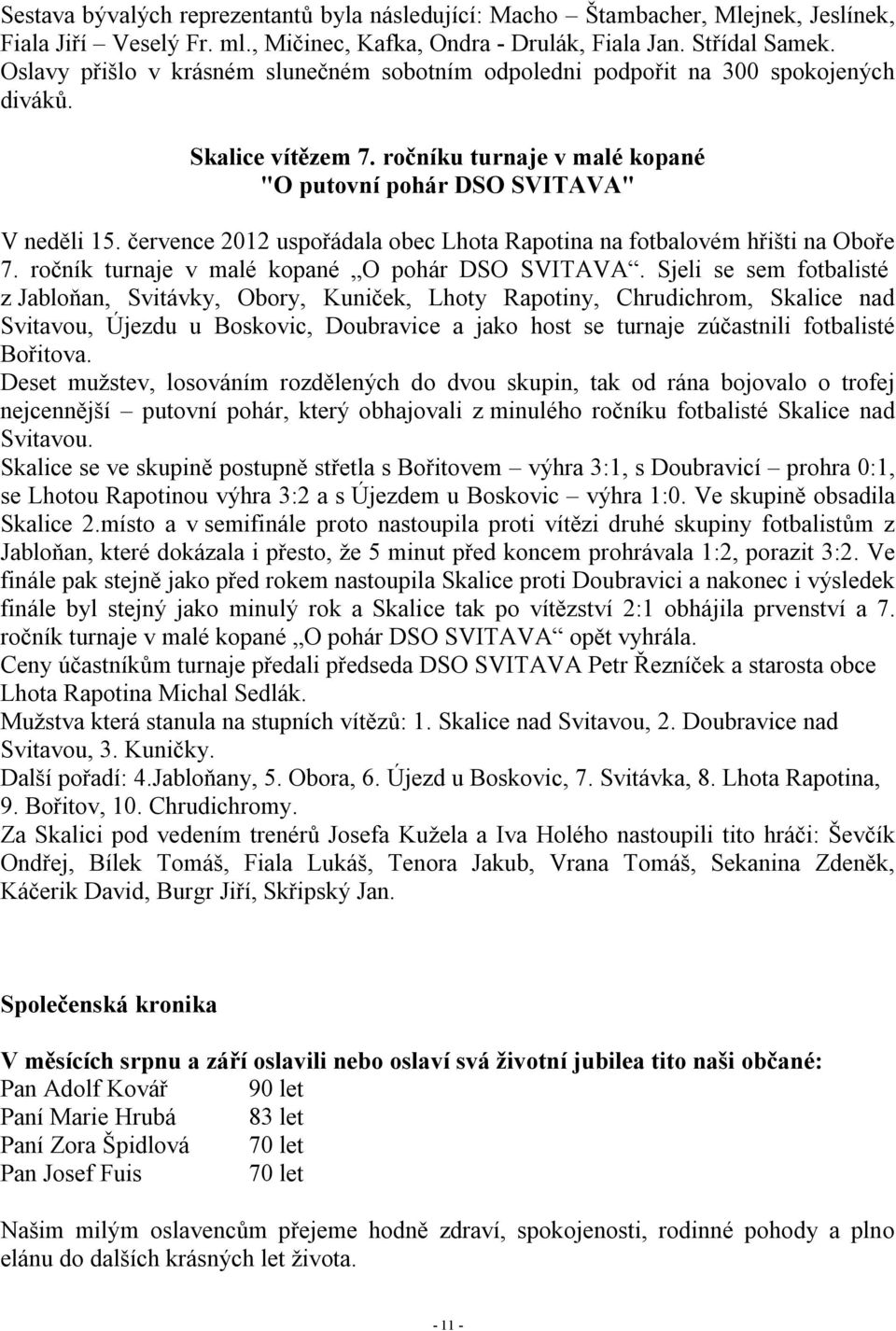 července 2012 uspořádala obec Lhota Rapotina na fotbalovém hřišti na Oboře 7. ročník turnaje v malé kopané O pohár DSO SVITAVA.