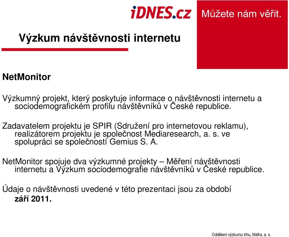 Zadavatelem projektu je SPIR (Sdružení pro internetovou reklamu), realizátorem projektu je společnost Mediaresearch, a. s. ve spolupráci se společností Gemius S.