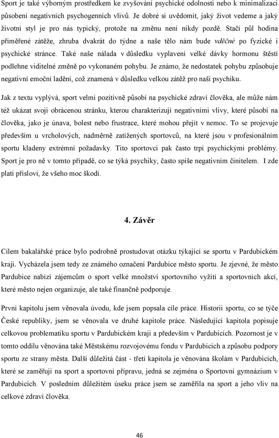 Stačí půl hodina přiměřené zátěţe, zhruba dvakrát do týdne a naše tělo nám bude vděčné po fyzické i psychické stránce.