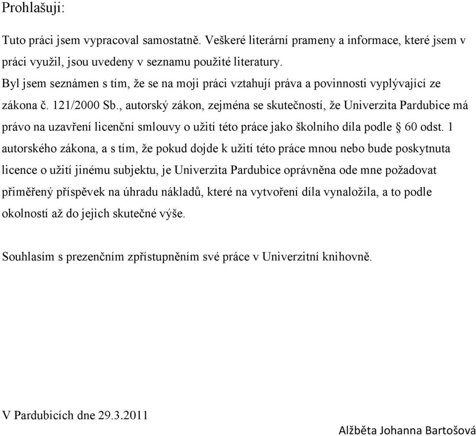 , autorský zákon, zejména se skutečností, ţe Univerzita Pardubice má právo na uzavření licenční smlouvy o uţití této práce jako školního díla podle 60 odst.