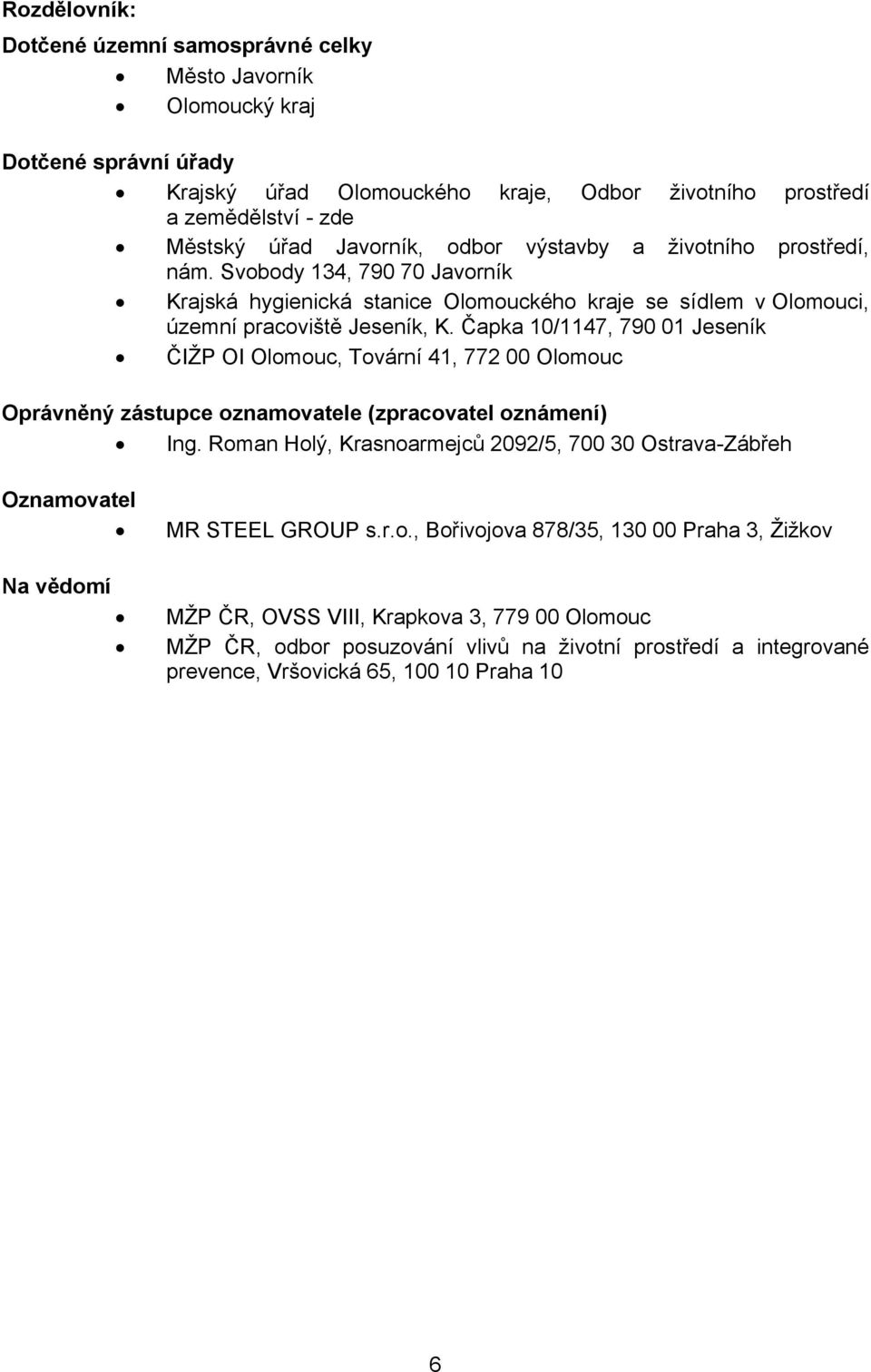 Čapka 10/1147, 790 01 Jeseník ČIŽP OI Olomouc, Tovární 41, 772 00 Olomouc Oprávněný zástupce oznamovatele (zpracovatel oznámení) Ing.