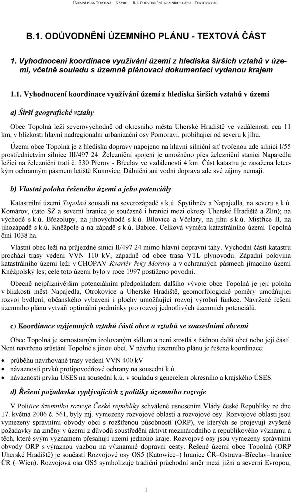 blízkosti hlavní nadregionální urbanizační osy Pomoraví, probíhající od severu k jihu.