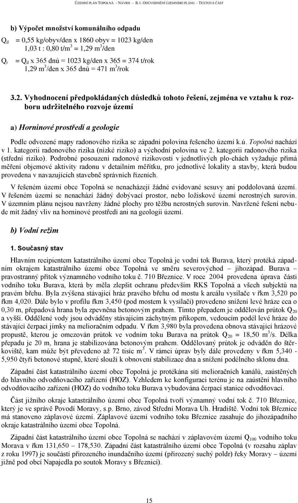 Vyhodnocení předpokládaných důsledků tohoto řešení, zejména ve vztahu k rozboru udržitelného rozvoje území a) Horninové prostředí a geologie Podle odvozené mapy radonového rizika se západní polovina