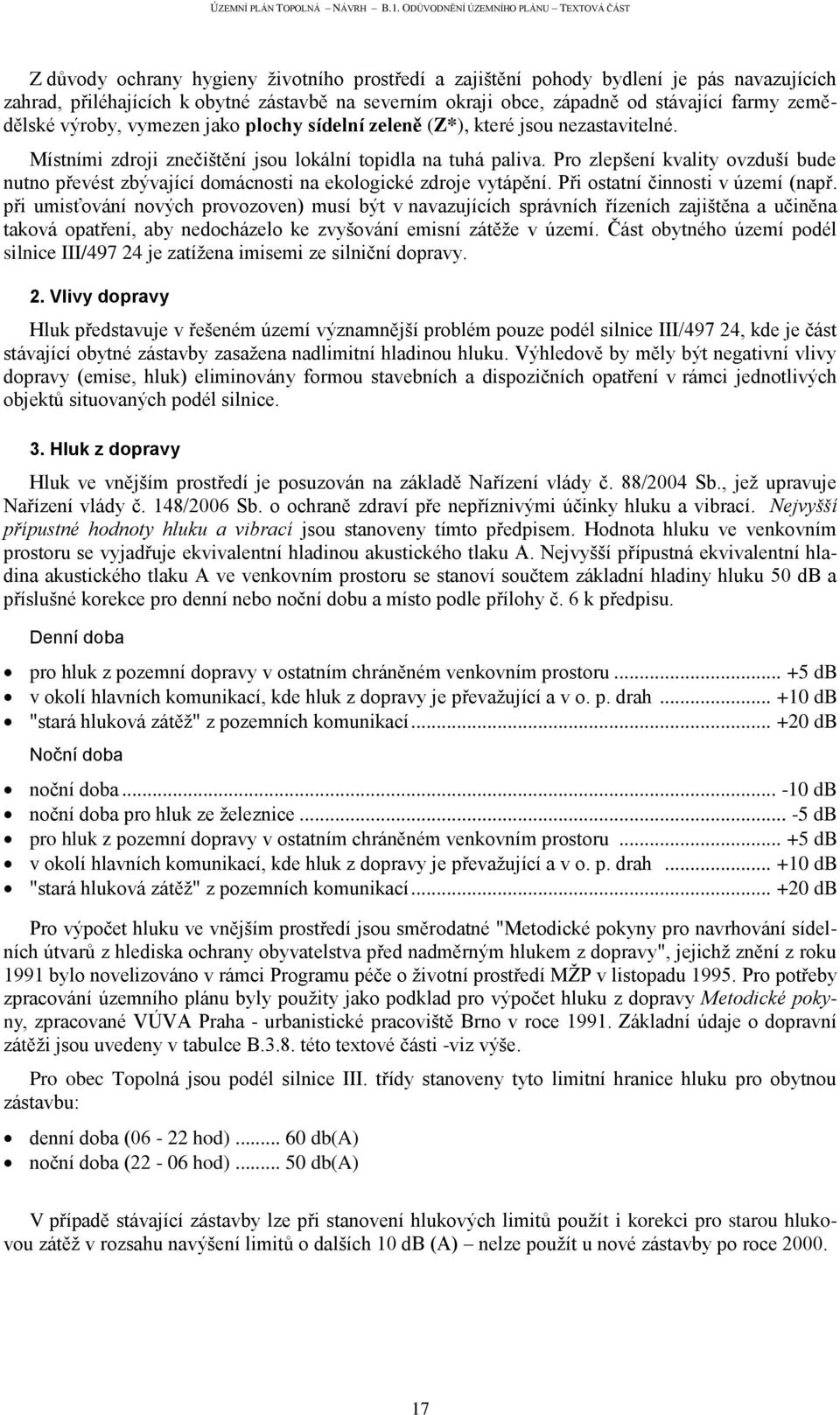 Pro zlepšení kvality ovzduší bude nutno převést zbývající domácnosti na ekologické zdroje vytápění. Při ostatní činnosti v území (např.