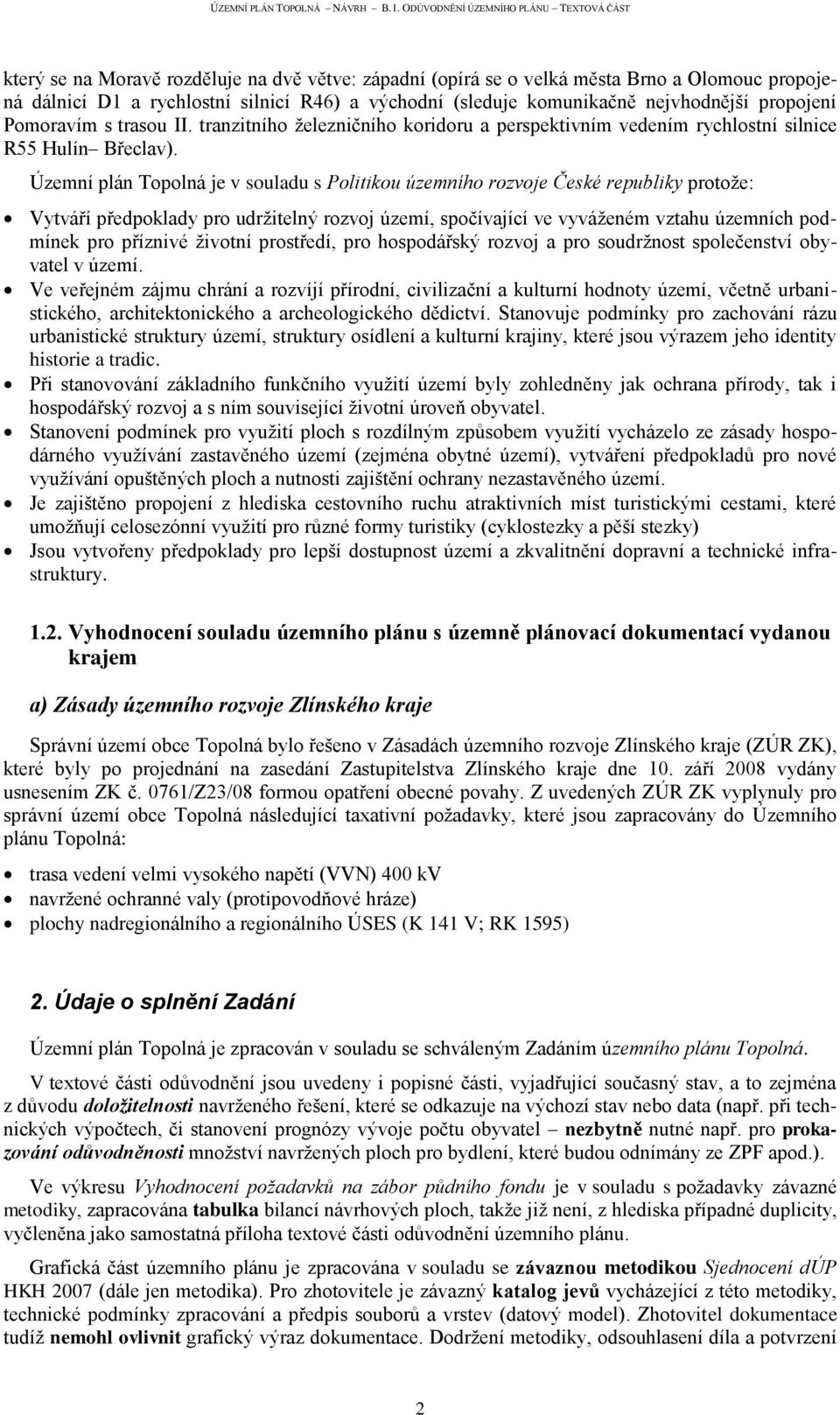 Územní plán Topolná je v souladu s Politikou územního rozvoje České republiky protože: Vytváří předpoklady pro udržitelný rozvoj území, spočívající ve vyváženém vztahu územních podmínek pro příznivé