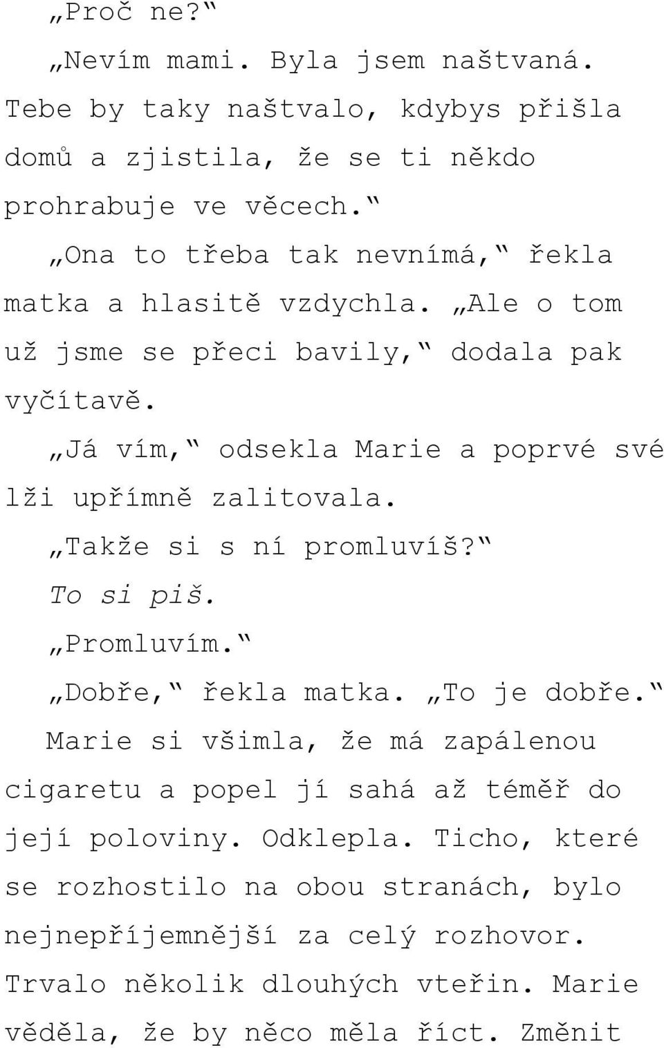 Já vím, odsekla Marie a poprvé své lži upřímně zalitovala. Takže si s ní promluvíš? To si piš. Promluvím. Dobře, řekla matka. To je dobře.