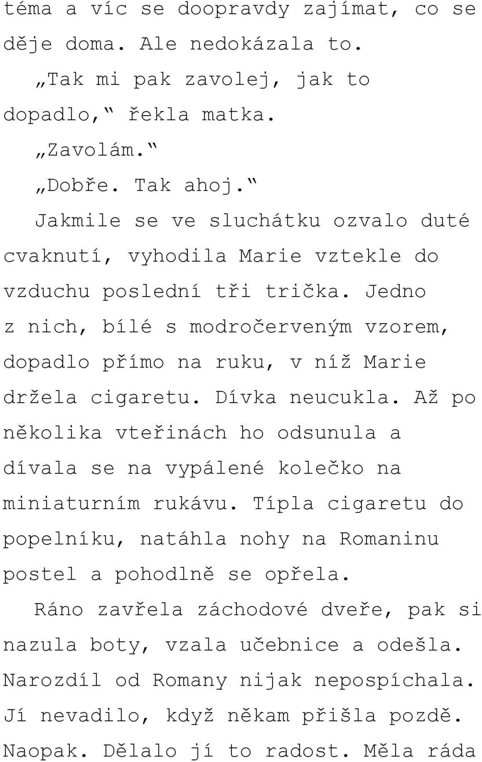 Jedno z nich, bílé s modročerveným vzorem, dopadlo přímo na ruku, v níž Marie držela cigaretu. Dívka neucukla.