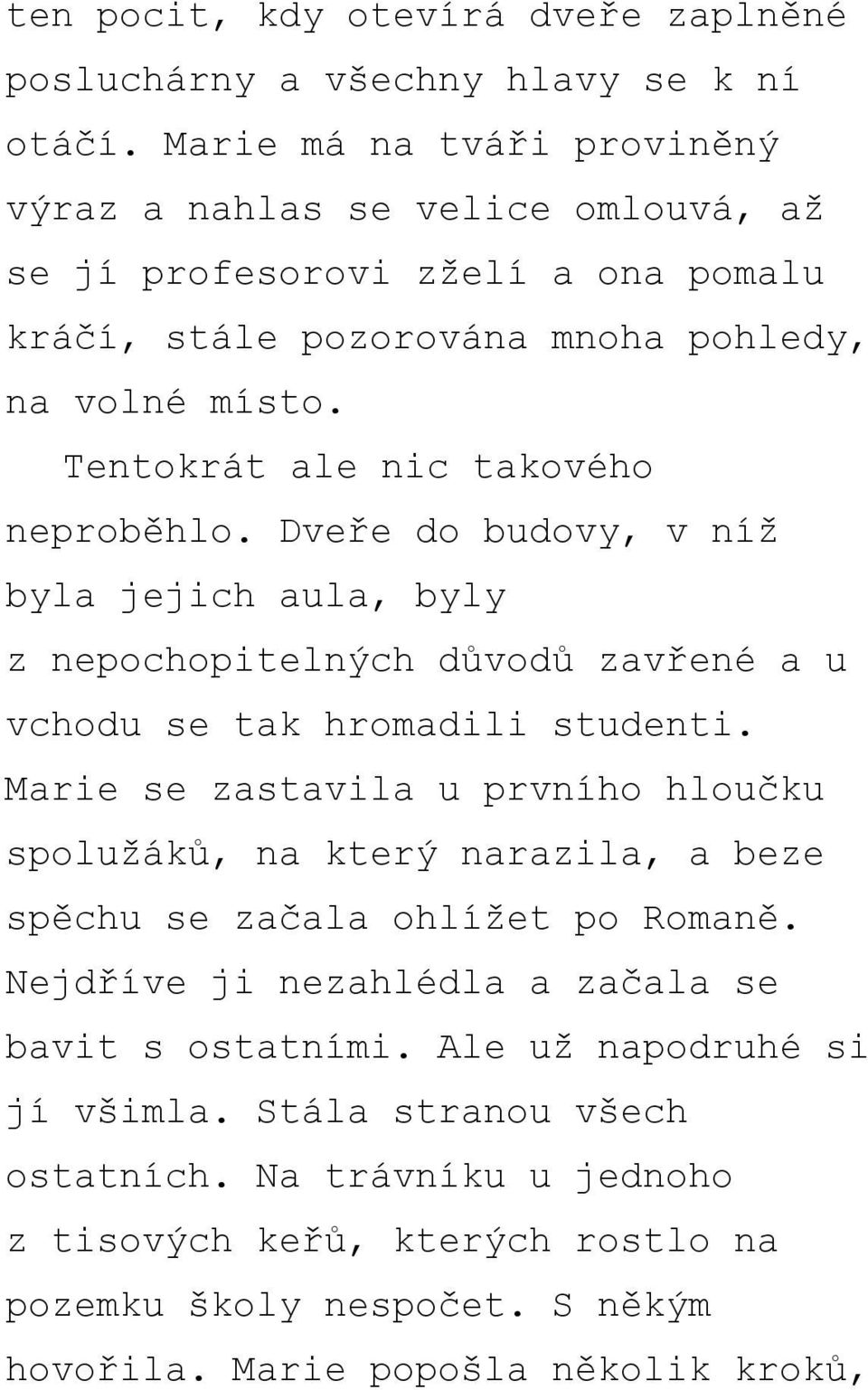 Tentokrát ale nic takového neproběhlo. Dveře do budovy, v níž byla jejich aula, byly z nepochopitelných důvodů zavřené a u vchodu se tak hromadili studenti.