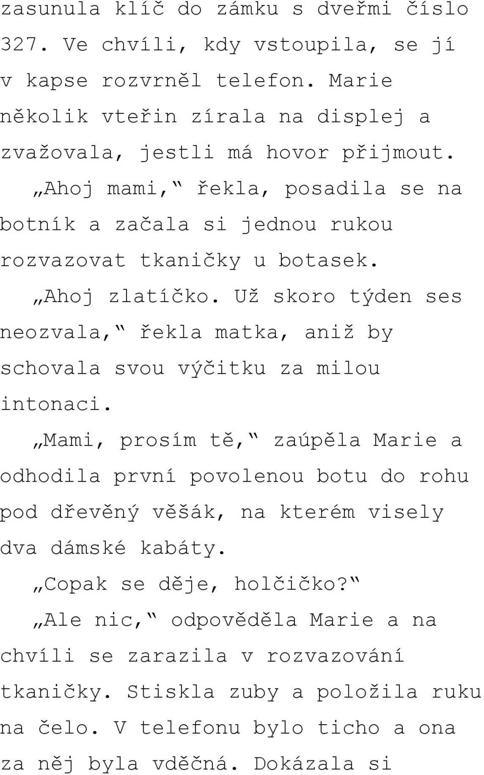 Ahoj zlatíčko. Už skoro týden ses neozvala, řekla matka, aniž by schovala svou výčitku za milou intonaci.