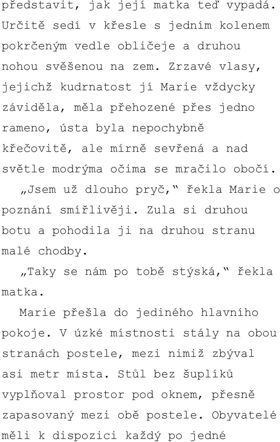 obočí. Jsem už dlouho pryč, řekla Marie o poznání smířlivěji. Zula si druhou botu a pohodila ji na druhou stranu malé chodby. Taky se nám po tobě stýská, řekla matka.