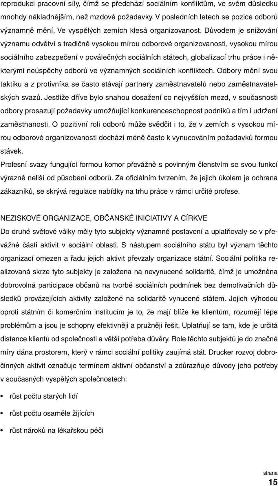 Důvodem je snižování významu odvětví s tradičně vysokou mírou odborové organizovanosti, vysokou mírou sociálního zabezpečení v poválečných sociálních státech, globalizací trhu práce i některými