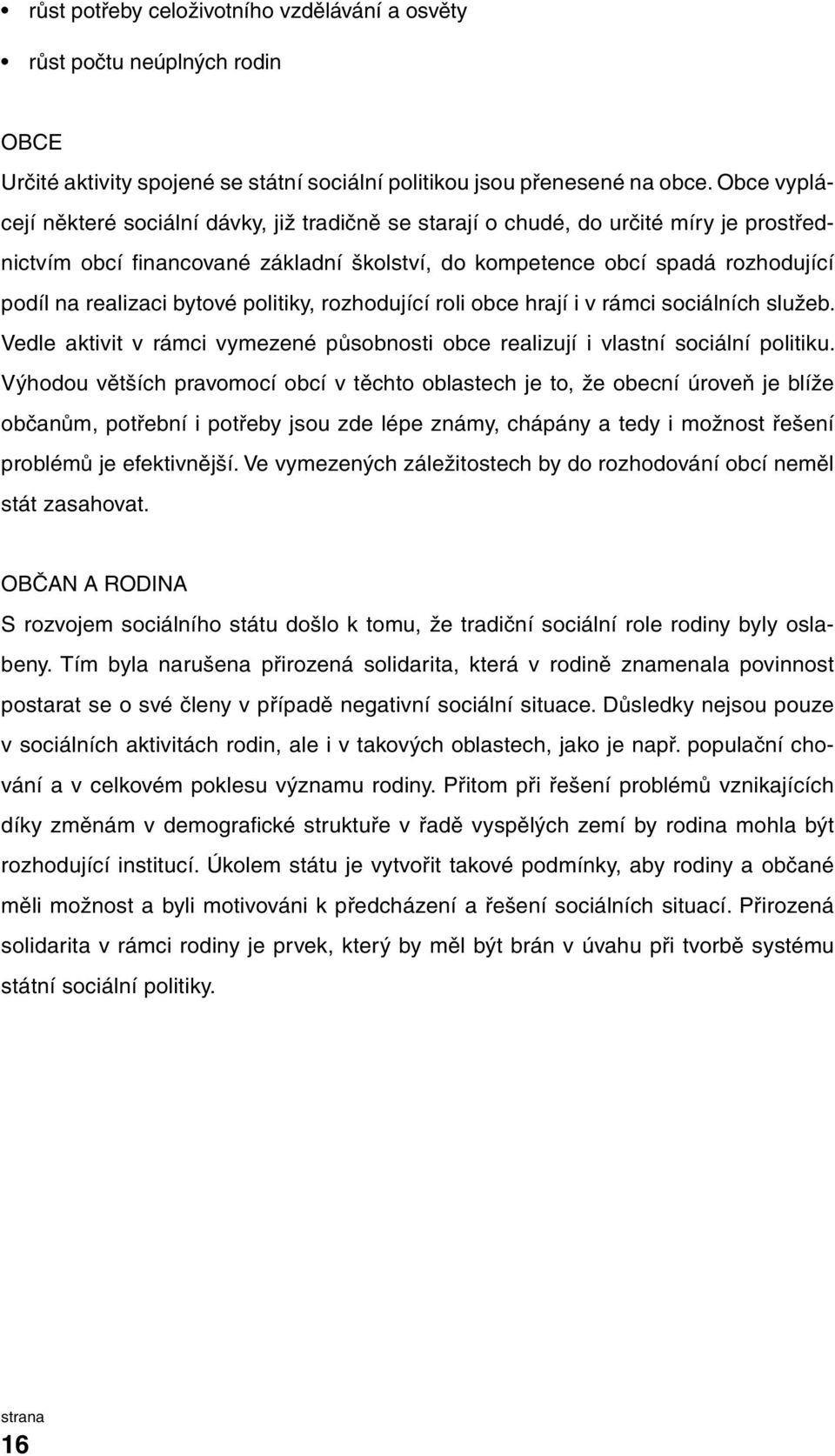 bytové politiky, rozhodující roli obce hrají i v rámci sociálních služeb. Vedle aktivit v rámci vymezené působnosti obce realizují i vlastní sociální politiku.