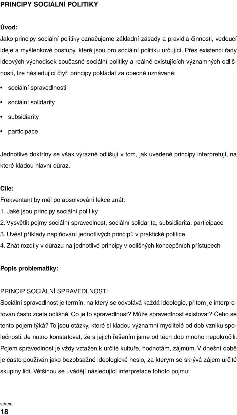 sociální solidarity subsidiarity participace Jednotlivé doktríny se však výrazně odlišují v tom, jak uvedené principy interpretují, na které kladou hlavní důraz.