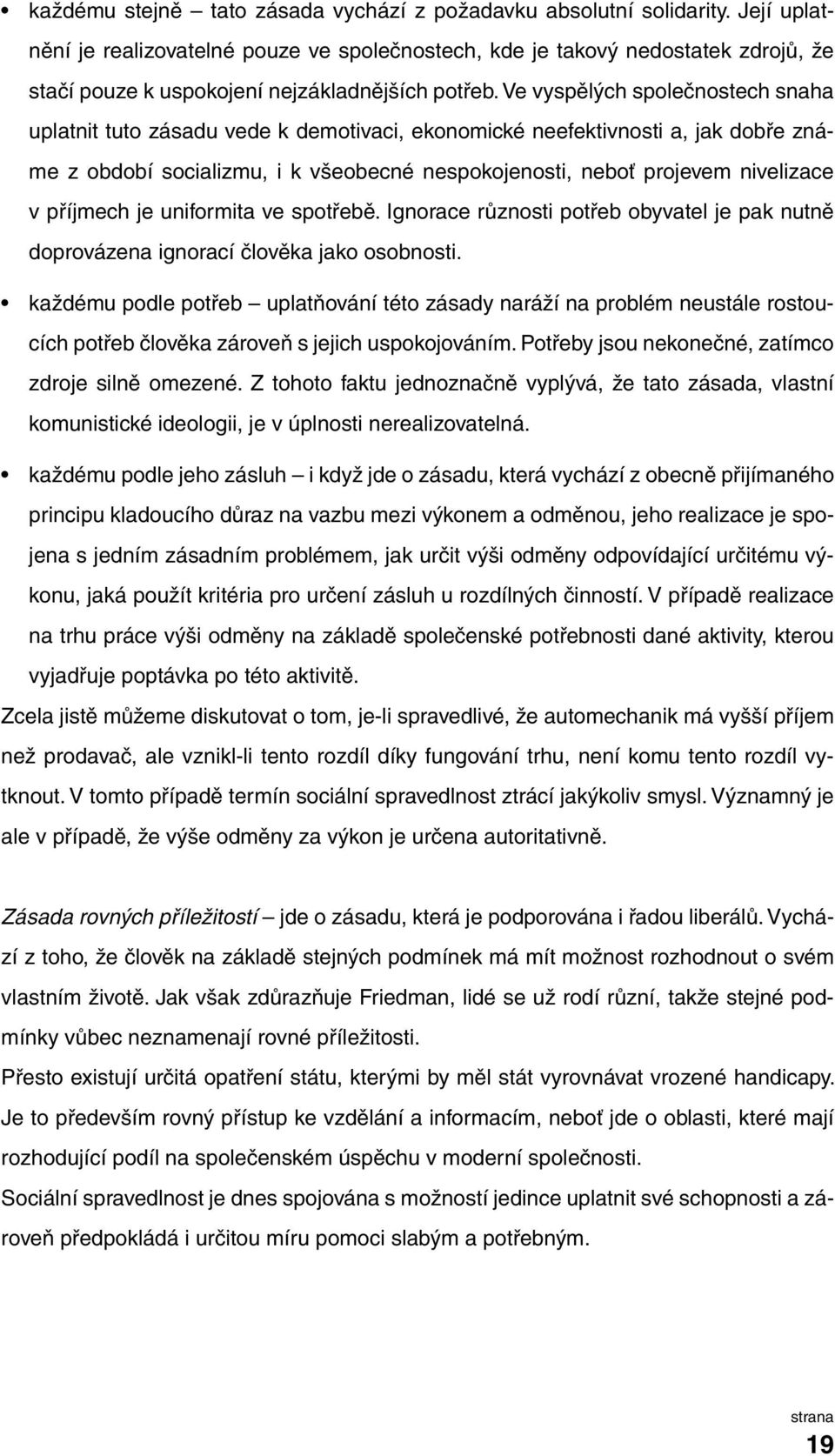 Ve vyspělých společnostech snaha uplatnit tuto zásadu vede k demotivaci, ekonomické neefektivnosti a, jak dobře známe z období socializmu, i k všeobecné nespokojenosti, neboť projevem nivelizace v