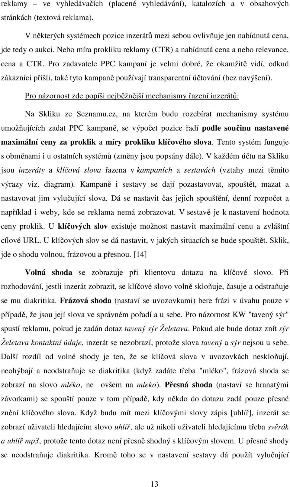 Pro zadavatele PPC kampaní je velmi dobré, že okamžitě vidí, odkud zákazníci přišli, také tyto kampaně používají transparentní účtování (bez navýšení).