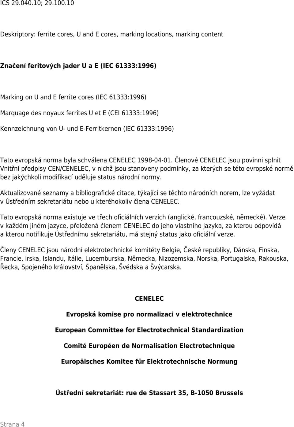 ferrites U et E (CEI 61333:1996) Kennzeichnung von U- und E-Ferritkernen (IEC 61333:1996) Tato evropská norma byla schválena CENELEC 1998-04-01.