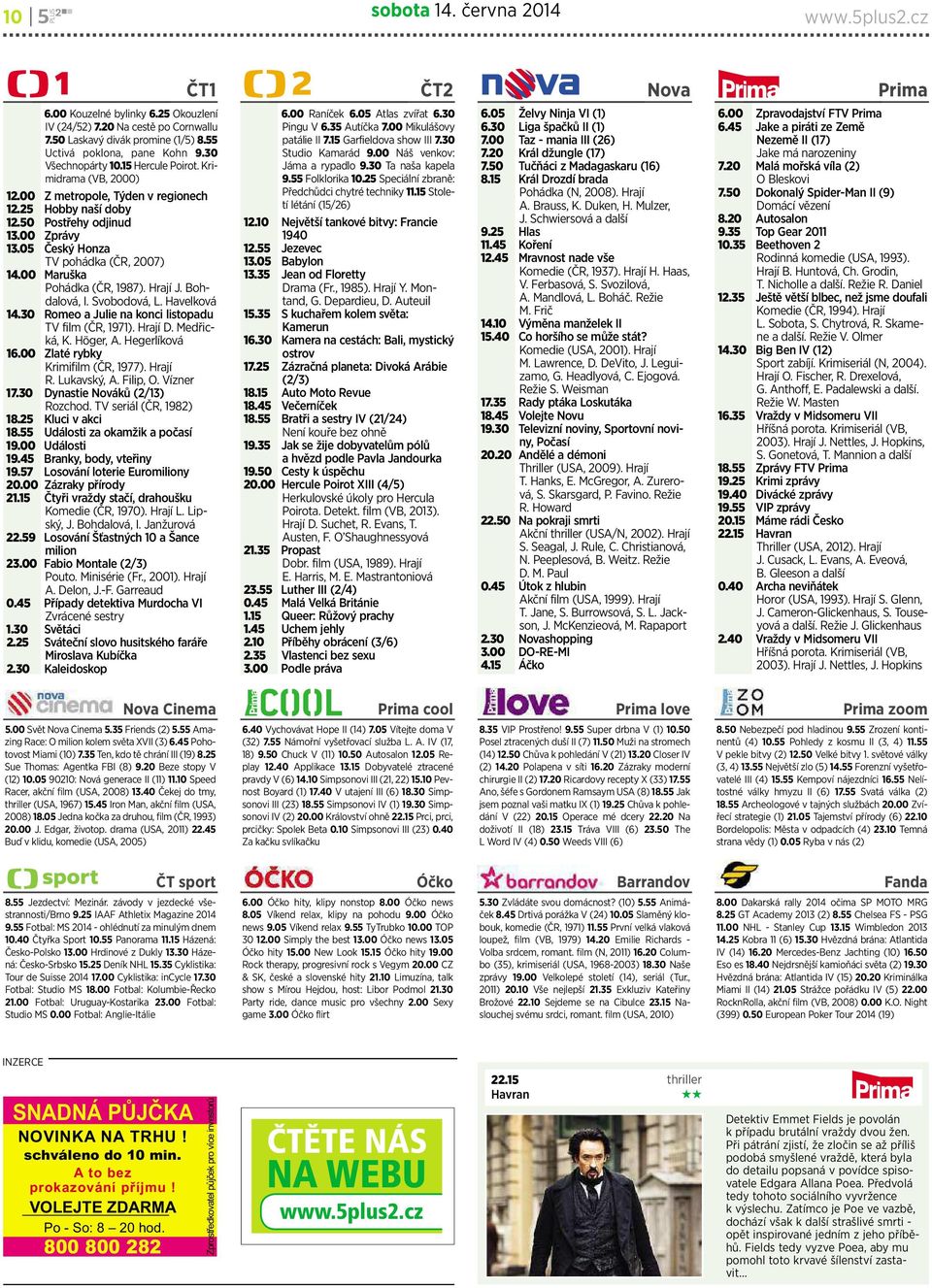 00 Maruška Pohádka(ČR, 1987). Hrají J. Bohdalová,I.Svobodová,L.Havelková 14.30 Romeo a Julie na konci listopadu TV film (ČR, 1971). Hrají D. Medřická,K.Höger, A. Hegerlíková 16.