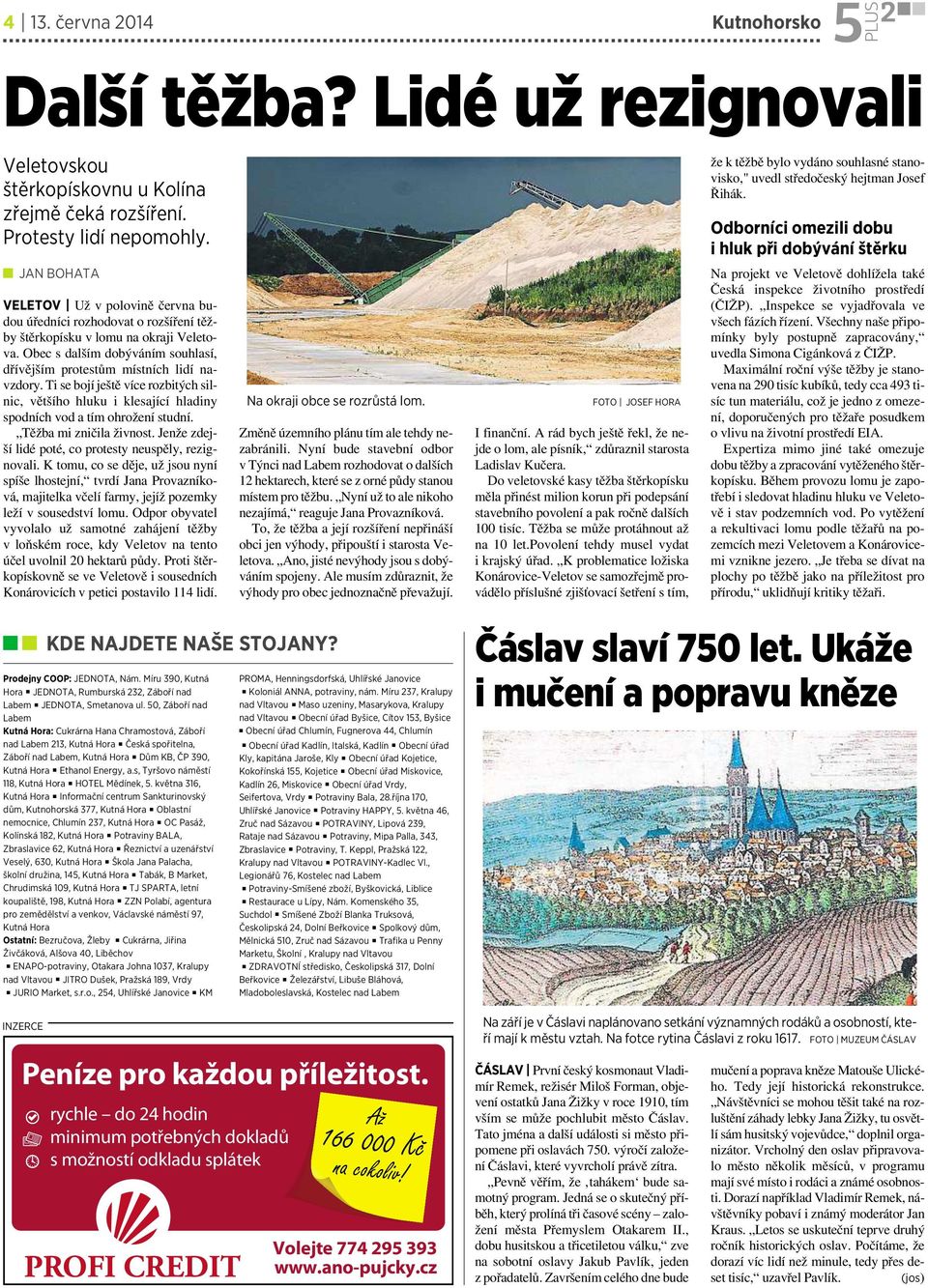 Odborníci omezili dobu ihluk při dobývání štěrku JAN BOHATA VELETOV Už vpolovině června budou úředníci rozhodovat o rozšíření těžby štěrkopísku vlomu na okraji Veletova.