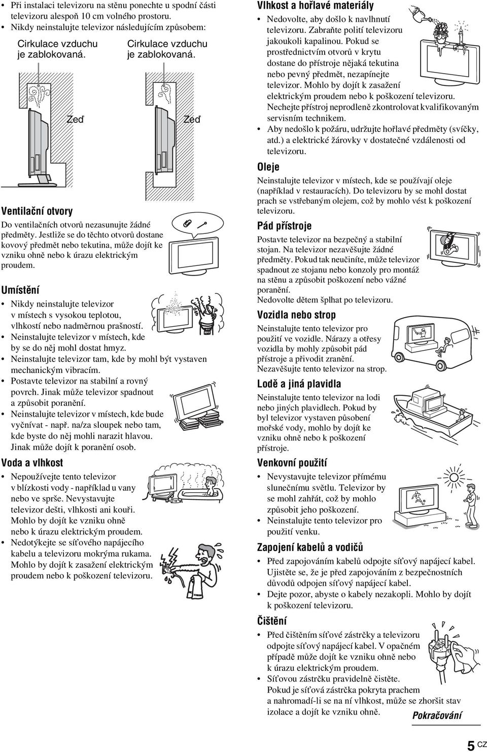 Cirkulace vzduchu je zablokovaná. Zeď Umístění Nikdy neinstalujte televizor v místech s vysokou teplotou, vlhkostí nebo nadměrnou prašností.