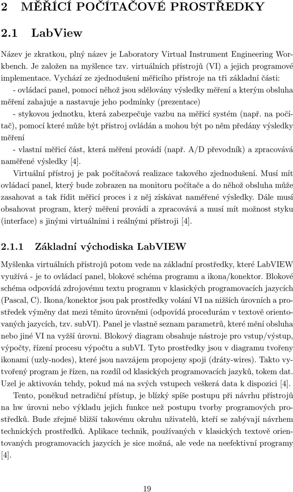 Vychází ze zjednodušení měřicího přístroje na tři základní části: - ovládací panel, pomocí něhož jsou sdělovány výsledky měření a kterým obsluha měření zahajuje a nastavuje jeho podmínky (prezentace)