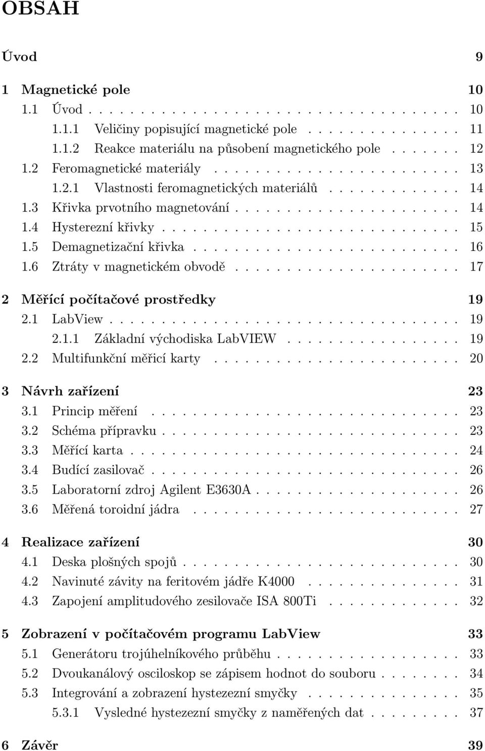 ............................ 15 1.5 Demagnetizační křivka.......................... 16 1.6 Ztráty v magnetickém obvodě...................... 17 2 Měřící počítačové prostředky 19 2.1 LabView.................................. 19 2.1.1 Základní východiska LabVIEW.