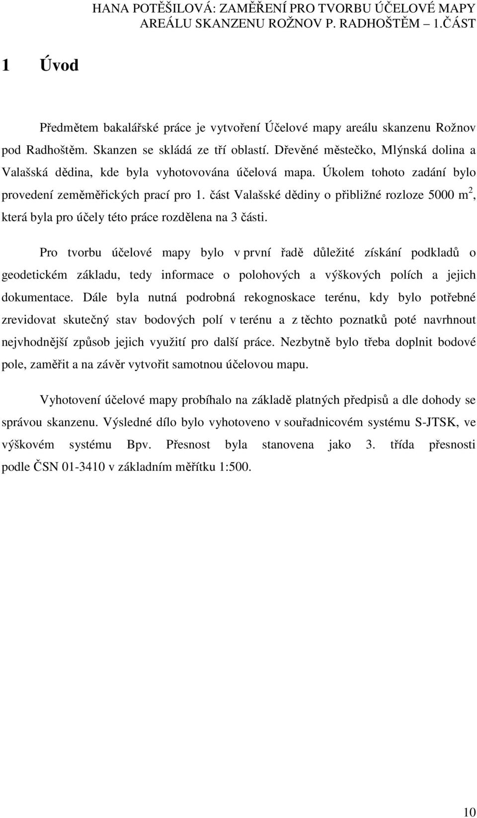 část Valašské dědiny o přibližné rozloze 5000 m 2, která byla pro účely této práce rozdělena na 3 části.