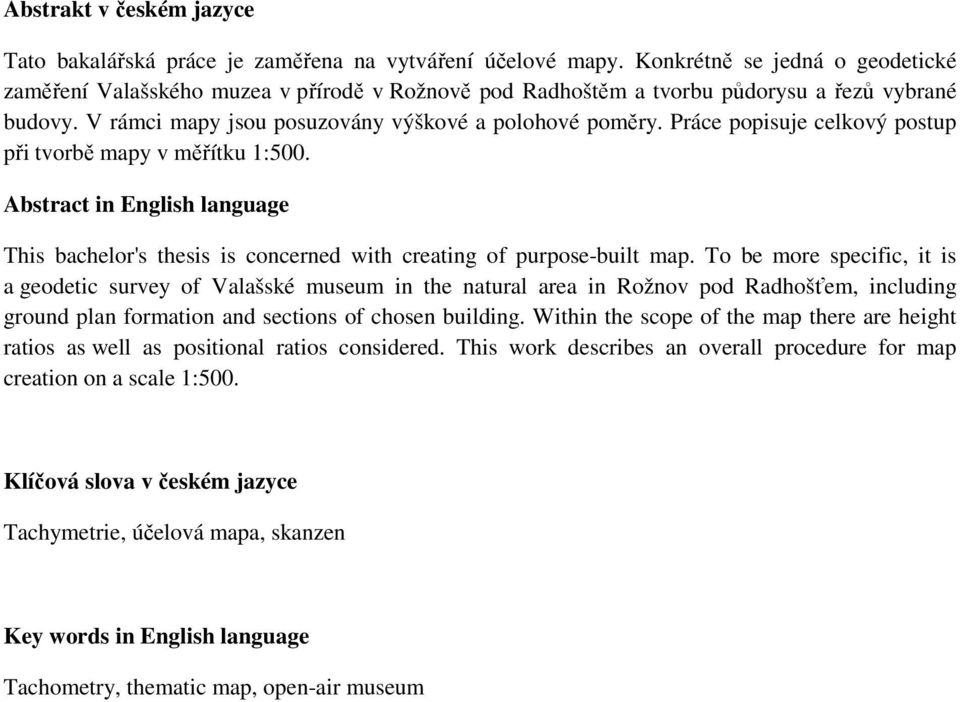 Práce popisuje celkový postup při tvorbě mapy v měřítku 1:500. Abstract in English language This bachelor's thesis is concerned with creating of purpose-built map.