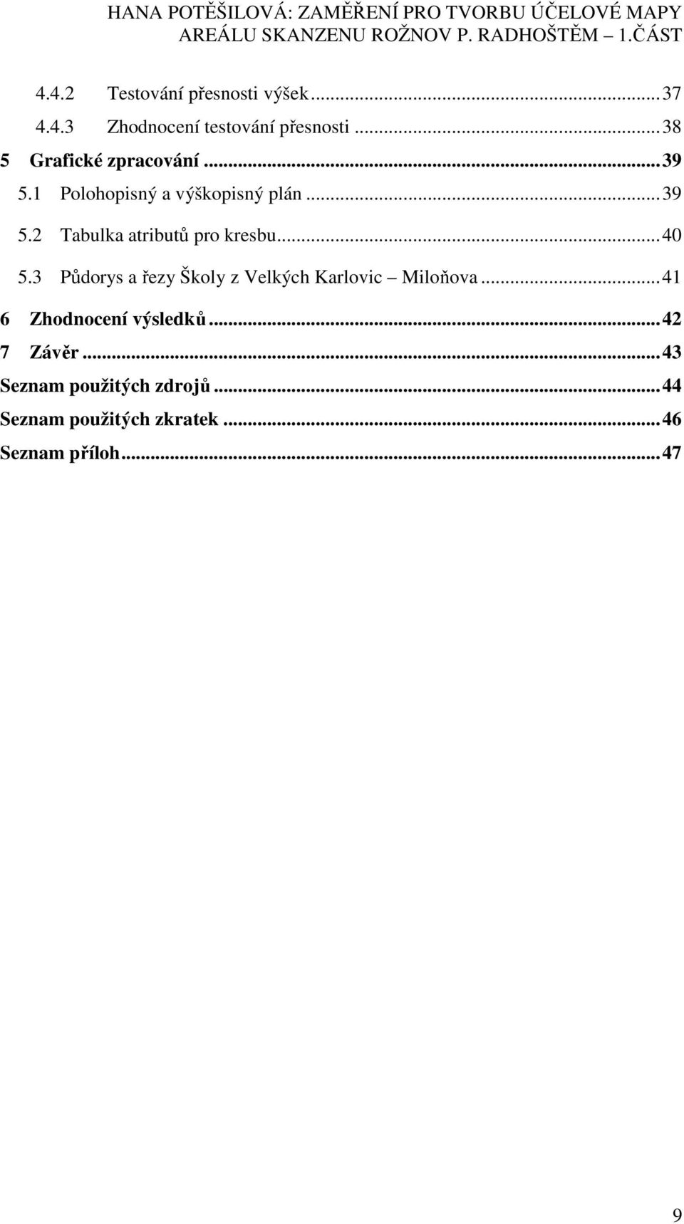 .. 40 5.3 Půdorys a řezy Školy z Velkých Karlovic Miloňova... 41 6 Zhodnocení výsledků.