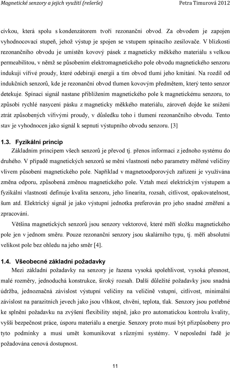 proudy, které odebírají energii a tím obvod tlumí jeho kmitání. Na rozdíl od indukčních senzorů, kde je rezonanční obvod tlumen kovovým předmětem, který tento senzor detekuje.