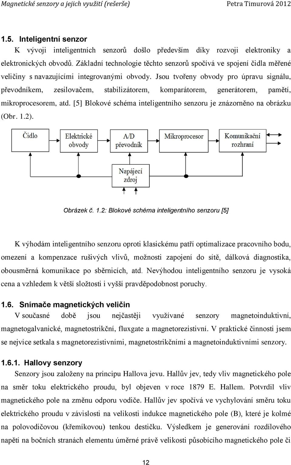 Jsou tvořeny obvody pro úpravu signálu, převodníkem, zesilovačem, stabilizátorem, komparátorem, generátorem, pamětí, mikroprocesorem, atd.