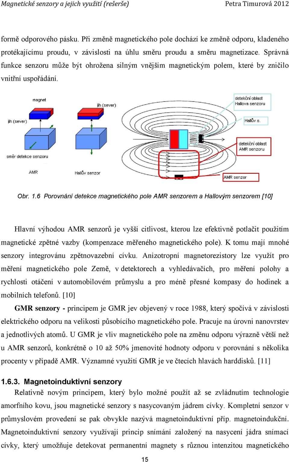 6 Porovnání detekce magnetického pole AMR senzorem a Hallovým senzorem [10] Hlavní výhodou AMR senzorů je vyšší citlivost, kterou lze efektivně potlačit použitím magnetické zpětné vazby (kompenzace
